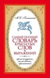 Самый полный словарь крылатых слов и выражений. Происхождение, толкование, применение