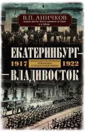 Екатеринбург – Владивосток. Свидетельства очевидца революции и гражданской войны. 1917-1922