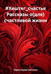 #Хештег_счастья Рассказы о(для) счастливой жизни