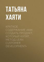 Краткое содержание «Как создать продукт, который купят. Метод Lean Customer Development»