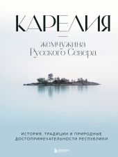 Карелия – жемчужина Русского Севера. История, традиции и природные достопримечательности республики