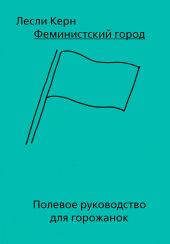 Феминистский город. Полевое руководство для горожанок
