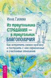 Из треугольника страдания – в треугольник благополучия. Как встретить своего мужчину и построить с ним гармоничные и счастливые отношения