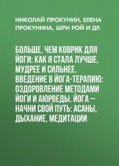 Больше, чем коврик для йоги: как я стала лучше, мудрее и сильнее. Введение в йога-терапию: Оздоровление методами йоги и аюрведы. Йога – начни свой путь: Асаны, дыхание, медитации