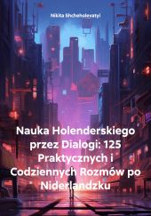 Nauka Holenderskiego przez Dialogi: 125 Praktycznych i Codziennych Rozm?w po Niderlandzku