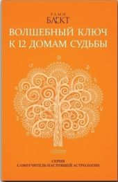 Волшебный ключ к 12 домам судьбы. Самоучитель настоящей астрологии