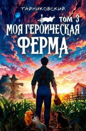 Моя героическая ферма. Том III