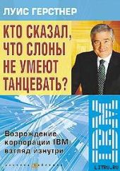 Кто сказал, что слоны не умеют танцевать? Возрождение корпорации IBM: взгляд изнутри