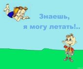 Знаешь, я могу летать