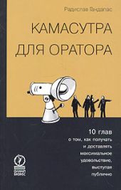 Камасутра для оратора. Десять глав о том, как получать и доставлять максимальное удовольствие, выступая публично.