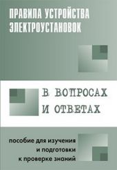 Правила безопасности при эксплуатации электроустановок в вопросах и ответах. Пособие для изучения и подготовки к проверке знаний