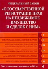 Федеральный закон «О государственной регистрации прав на недвижимое имущество и сделок с ним». Текст с изменениями и дополнениями на 2009 год